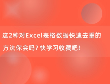 这2种对Excel表格数据快速去重的方法你会吗？快学习收藏吧！